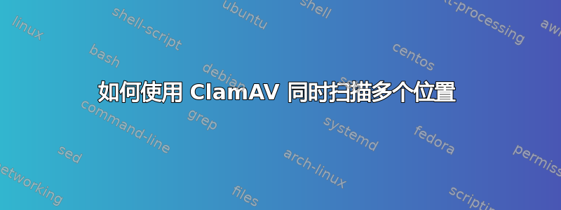 如何使用 ClamAV 同时扫描多个位置