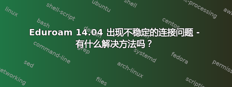 Eduroam 14.04 出现不稳定的连接问题 - 有什么解决方法吗？