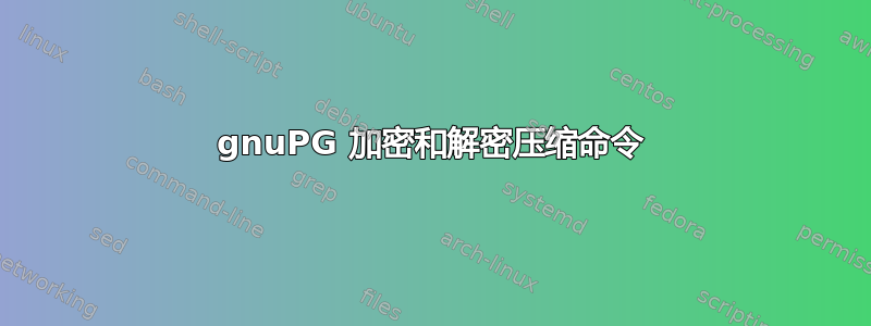 gnuPG 加密和解密压缩命令