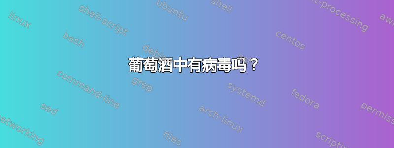 葡萄酒中有病毒吗？