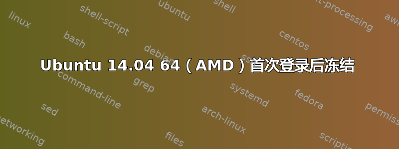 Ubuntu 14.04 64（AMD）首次登录后冻结