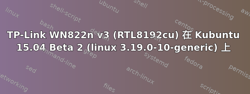 TP-Link WN822n v3 (RTL8192cu) 在 Kubuntu 15.04 Beta 2 (linux 3.19.0-10-generic) 上