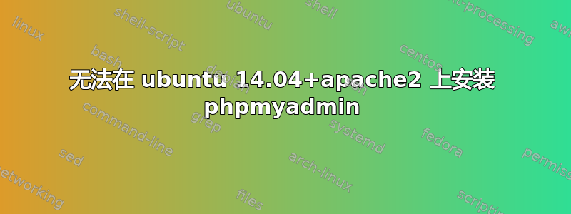 无法在 ubuntu 14.04+apache2 上安装 phpmyadmin