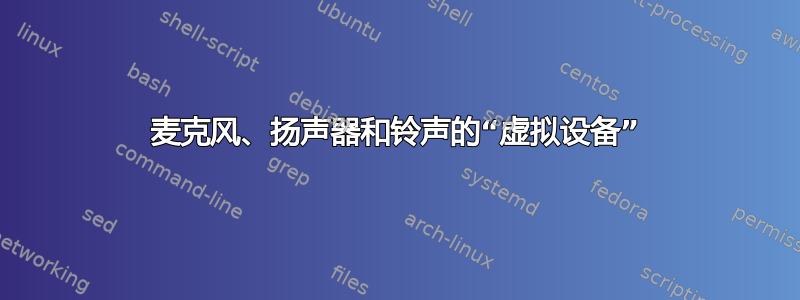 麦克风、扬声器和铃声的“虚拟设备”