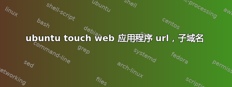 ubuntu touch web 应用程序 url，子域名