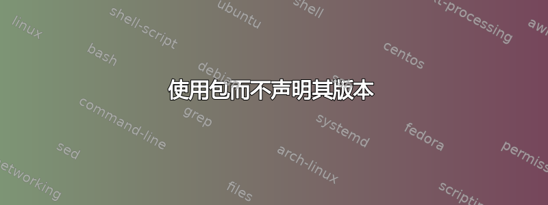 使用包而不声明其版本