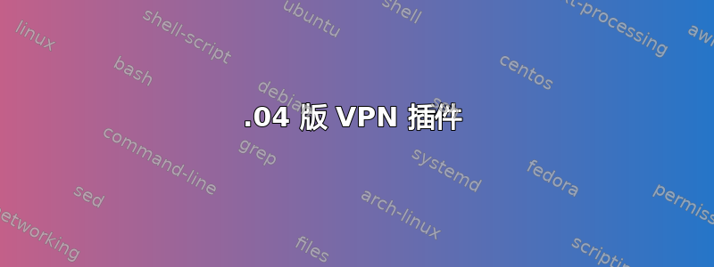 14.04 版 VPN 插件