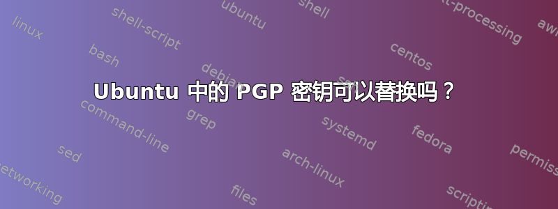 Ubuntu 中的 PGP 密钥可以替换吗？