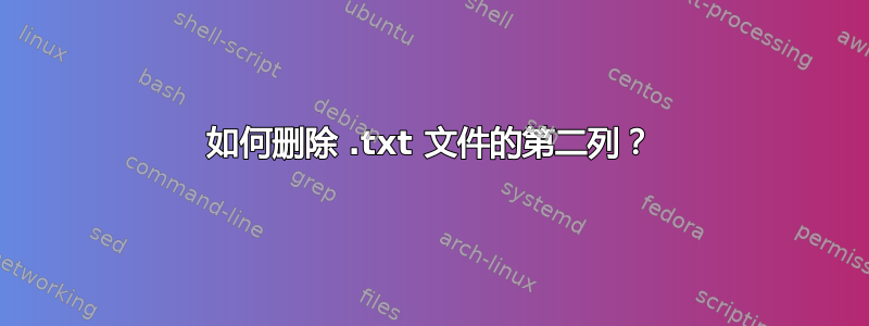 如何删除 .txt 文件的第二列？