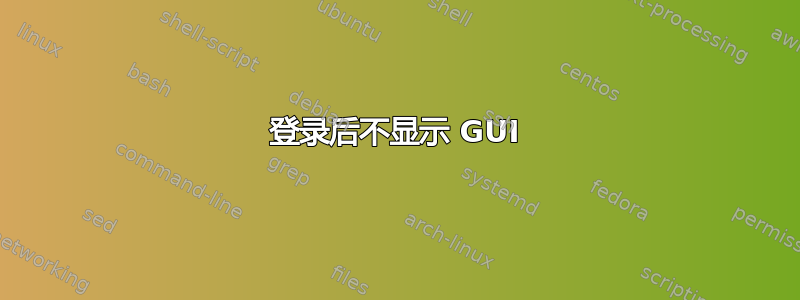 登录后不显示 GUI