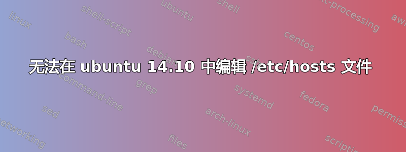 无法在 ubuntu 14.10 中编辑 /etc/hosts 文件