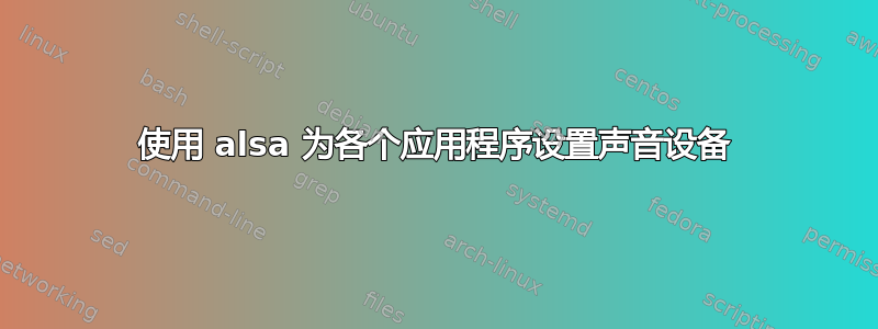 使用 alsa 为各个应用程序设置声音设备