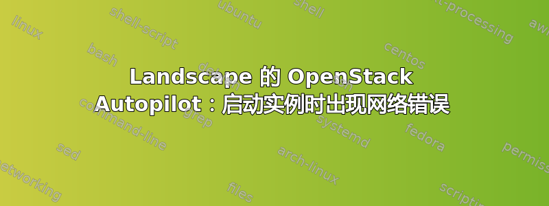 Landscape 的 OpenStack Autopilot：启动实例时出现网络错误