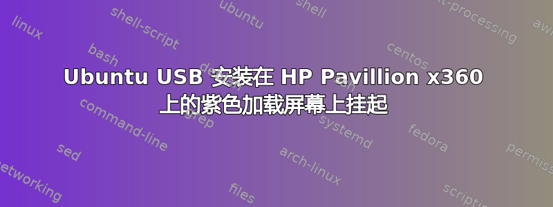 Ubuntu USB 安装在 HP Pavillion x360 上的紫色加载屏幕上挂起