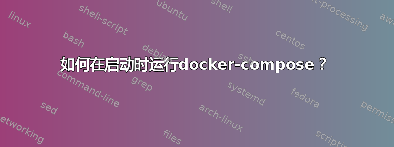 如何在启动时运行docker-compose？