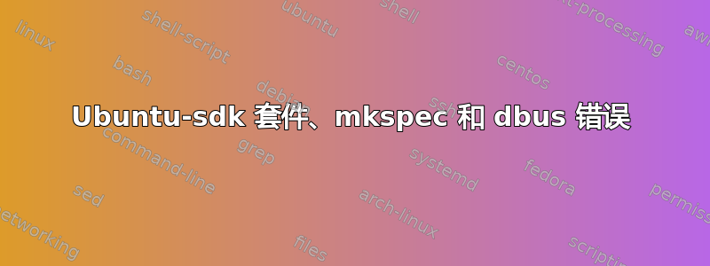 Ubuntu-sdk 套件、mkspec 和 dbus 错误