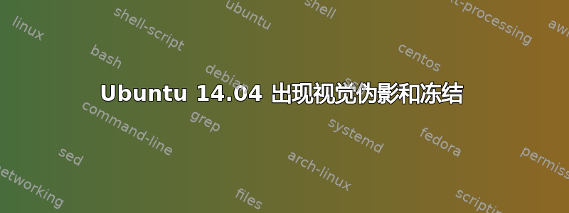 Ubuntu 14.04 出现视觉伪影和冻结