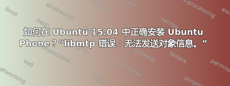 如何在 Ubuntu 15.04 中正确安装 Ubuntu Phone？“libmtp 错误：无法发送对象信息。”