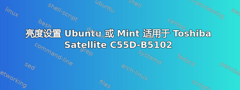 亮度设置 Ubuntu 或 Mint 适用于 Toshiba Satellite C55D-B5102