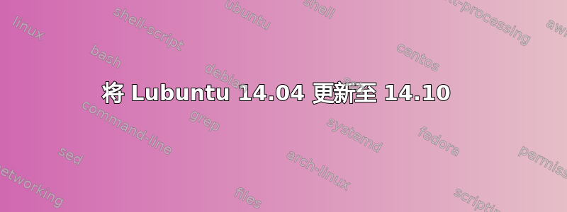 将 Lubuntu 14.04 更新至 14.10 