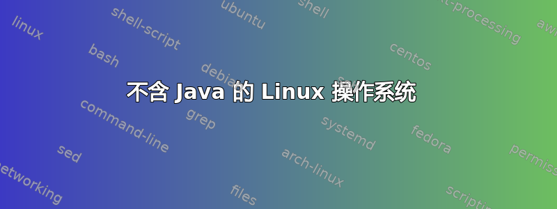 不含 Java 的 Linux 操作系统 