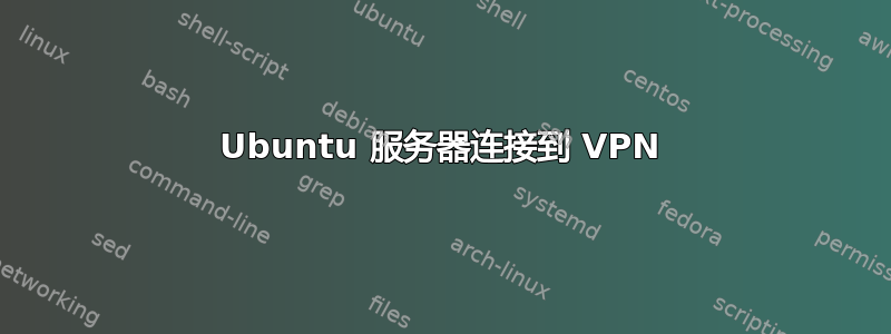 Ubuntu 服务器连接到 VPN