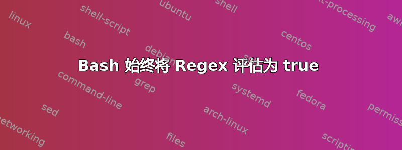 Bash 始终将 Regex 评估为 true