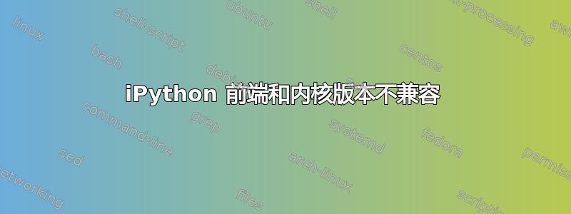 iPython 前端和内核版本不兼容