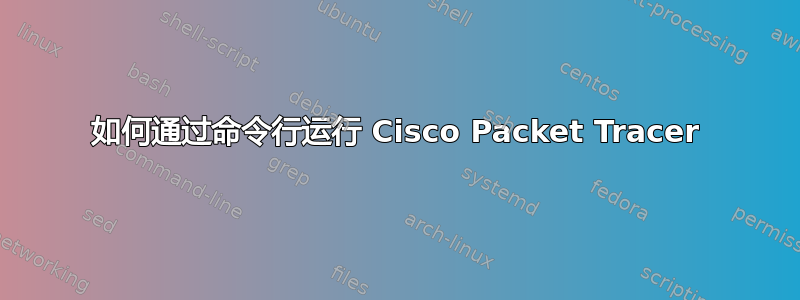 如何通过命令行运行 Cisco Packet Tracer