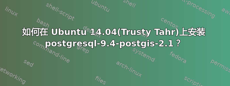 如何在 Ubuntu 14.04(Trusty Tahr)上安装 postgresql-9.4-postgis-2.1？