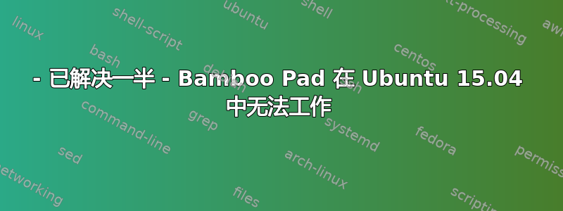 - 已解决一半 - Bamboo Pad 在 Ubuntu 15.04 中无法工作