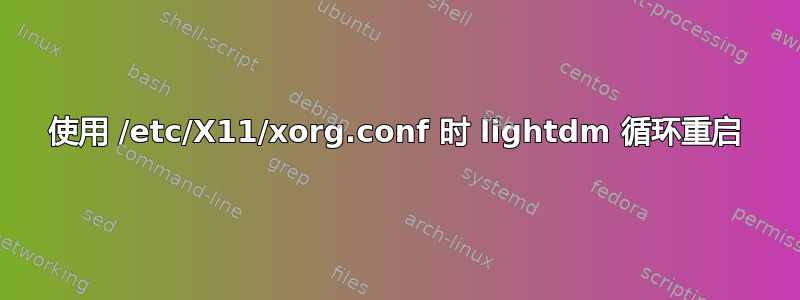 使用 /etc/X11/xorg.conf 时 lightdm 循环重启