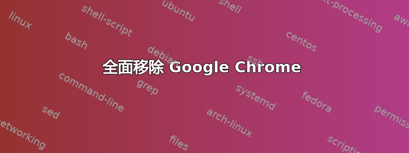 全面移除 Google Chrome