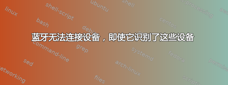 蓝牙无法连接设备，即使它识别了这些设备