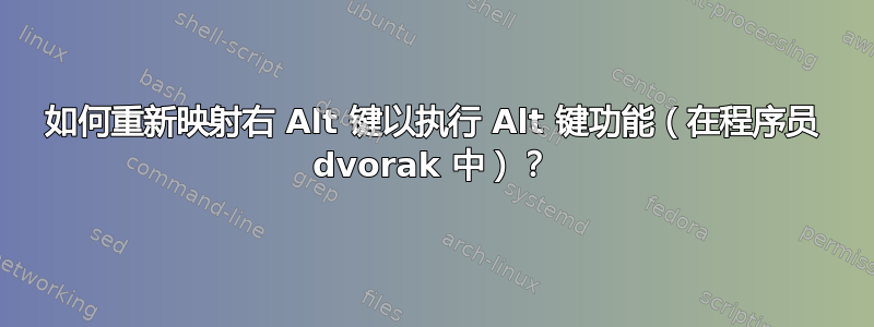 如何重新映射右 Alt 键以执行 Alt 键功能（在程序员 dvorak 中）？