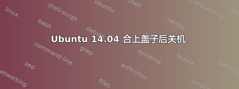 Ubuntu 14.04 合上盖子后关机