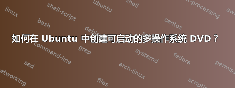 如何在 Ubuntu 中创建可启动的多操作系统 DVD？