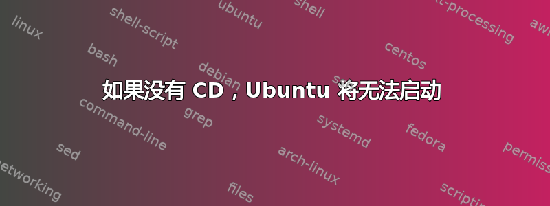 如果没有 CD，Ubuntu 将无法启动