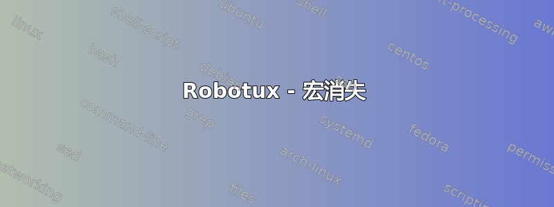 Robotux - 宏消失