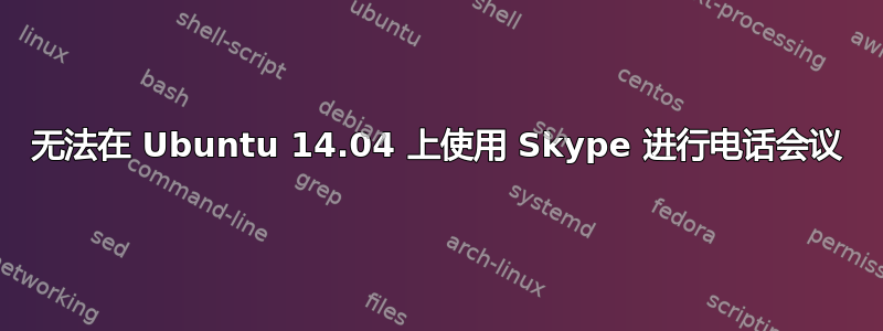 无法在 Ubuntu 14.04 上使用 Skype 进行电话会议