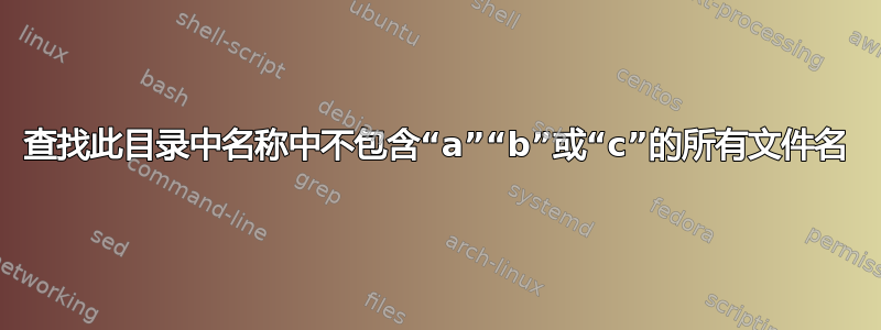 查找此目录中名称中不包含“a”“b”或“c”的所有文件名