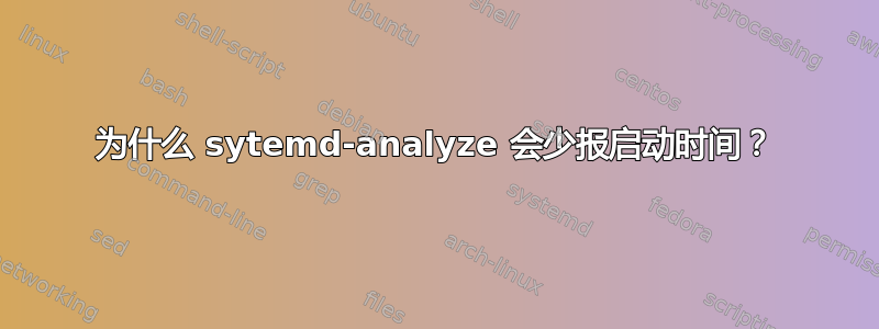 为什么 sytemd-analyze 会少报启动时间？