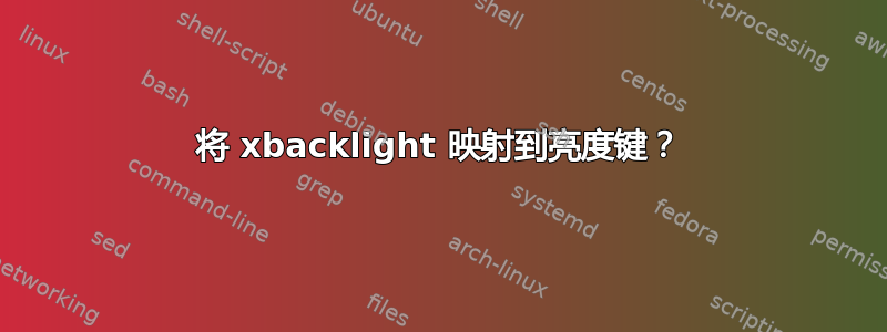 将 xbacklight 映射到亮度键？