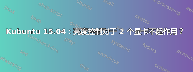 Kubuntu 15.04：亮度控制对于 2 个显卡不起作用？