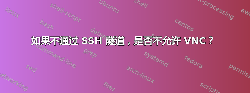 如果不通过 SSH 隧道，是否不允许 VNC？