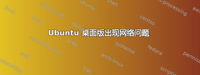 Ubuntu 桌面版出现网络问题