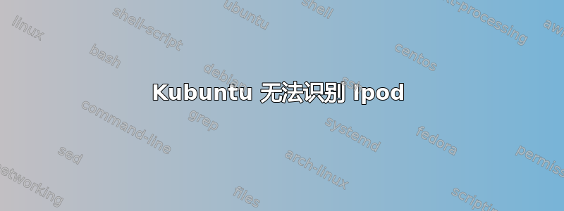 Kubuntu 无法识别 Ipod