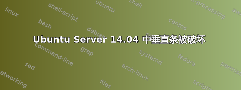 Ubuntu Server 14.04 中垂直条被破坏