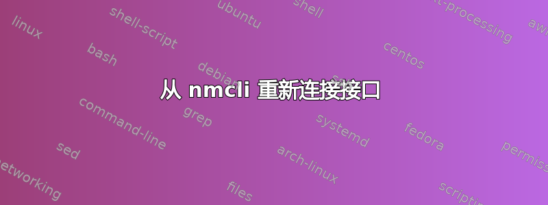 从 nmcli 重新连接接口