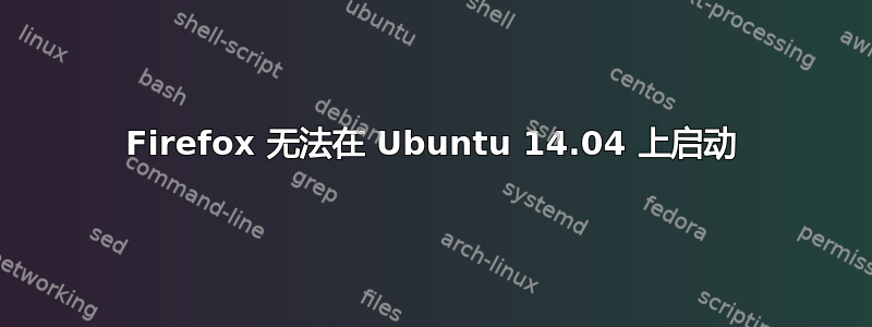 Firefox 无法在 Ubuntu 14.04 上启动